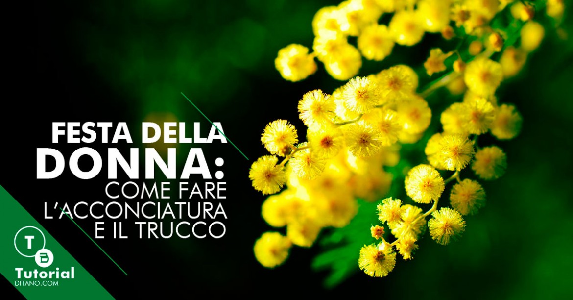 Festa della donna: come fare l’acconciatura e il trucco