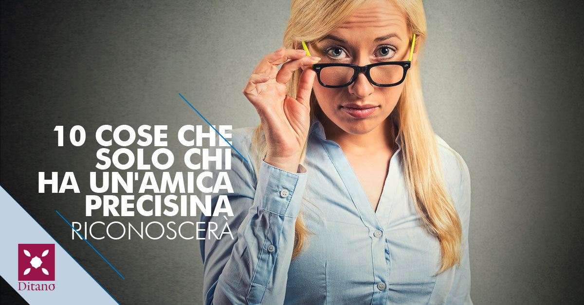 10 cose che solo chi ha un’amica precisina riconoscerà