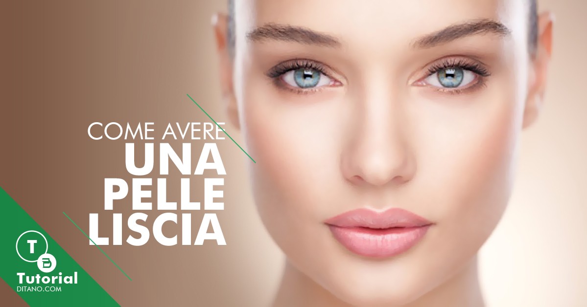 Come avere una pelle liscia