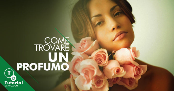 Come trovare il profumo perfetto: guida completa