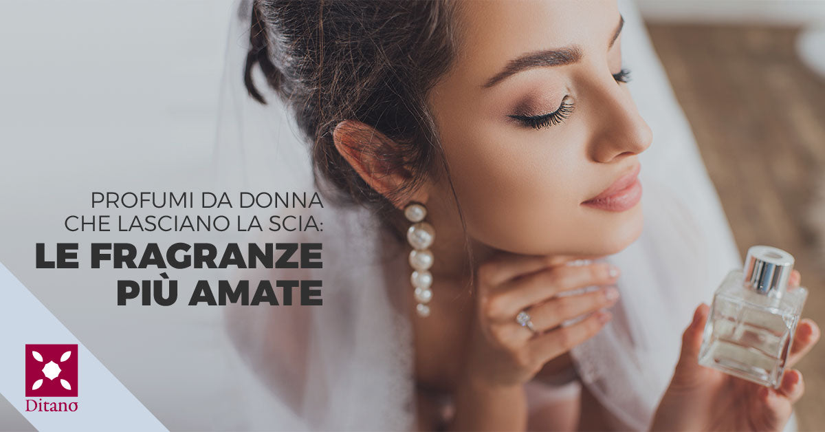 Profumi da donna che lasciano la scia: le fragranze più amate