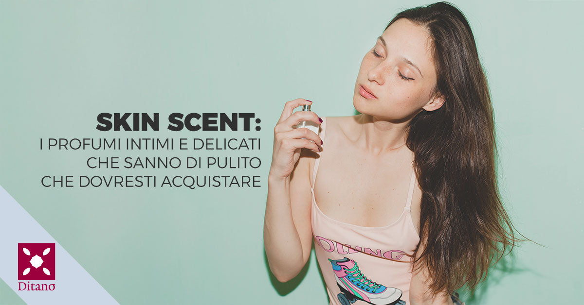 Skin Scent: i profumi intimi e delicati che sanno di pulito che dovresti acquistare