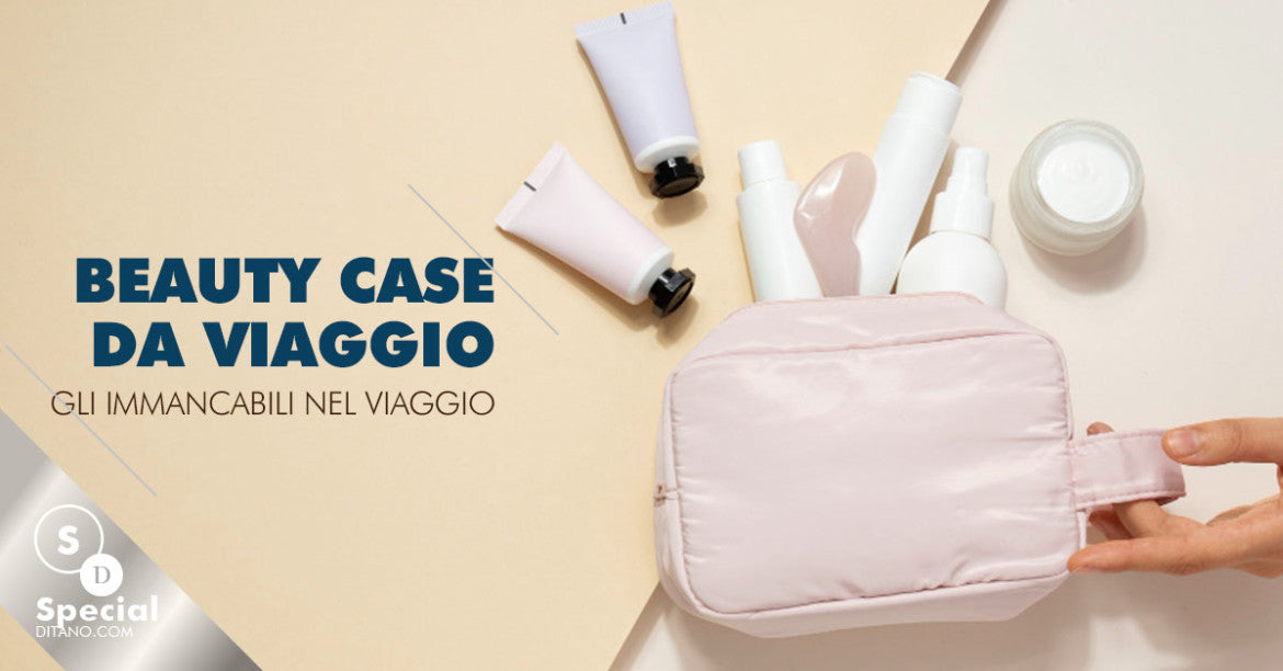 Beauty case da viaggio: gli indispensabili da portare in vacanza