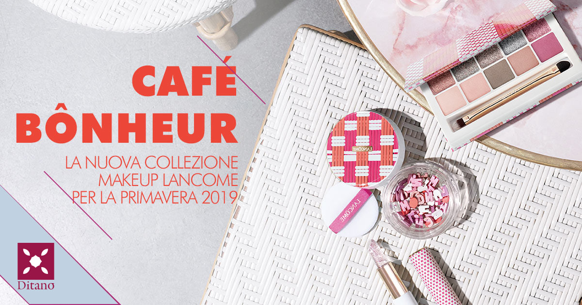 Cafè Bonheur: la collezione Makeup Lancôme per la Primavera 2019