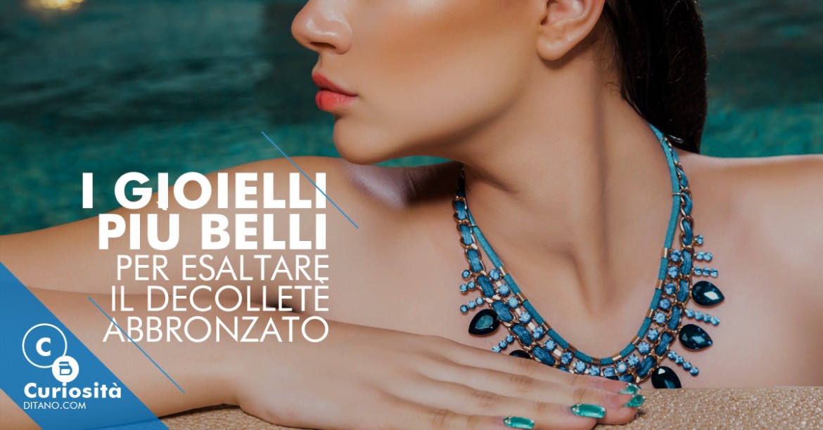 I gioielli più belli per esaltare il décolleté