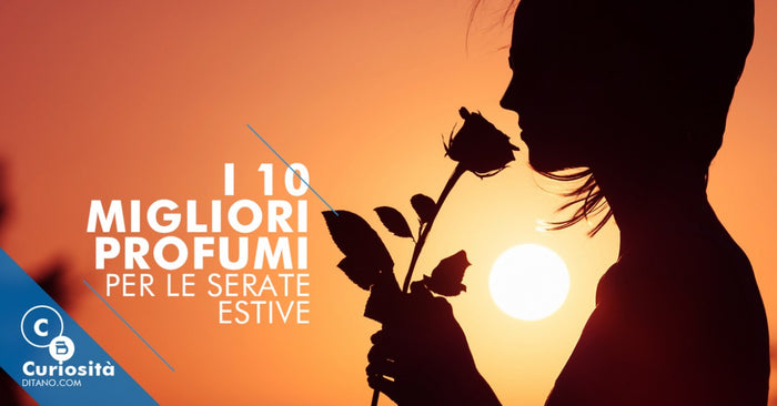 I 10 migliori profumi per le serate estive per Lui e per Lei