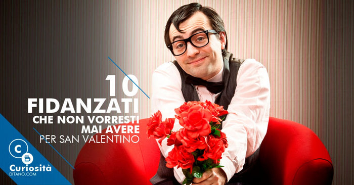 10 fidanzati che non vorresti MAI avere per San Valentino